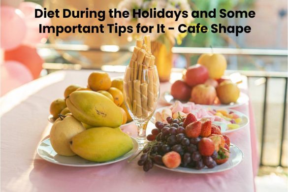Diet During the Holidays and Some Important Tips for It - Cafe Shape