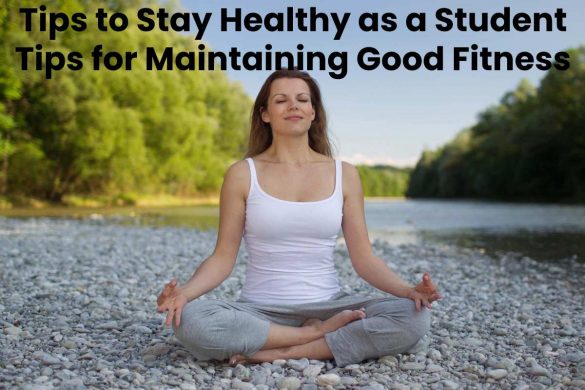 Tips to Stay Healthy as a Student Tips for Maintaining Good Fitness