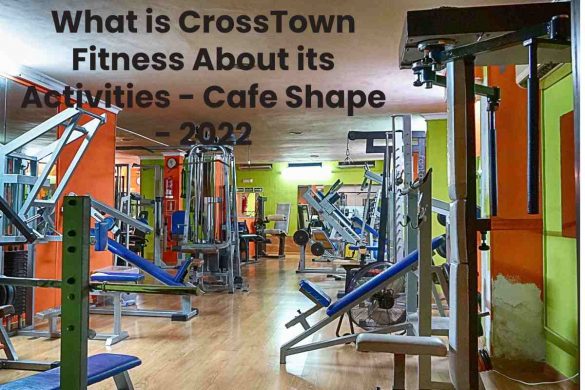 What is CrossTown Fitness About its Activities - Cafe Shape - 2022