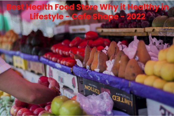 Best Health Food Store Why it Healthy in Lifestyle - Cafe Shape - 2022