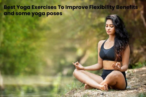 Best Yoga Exercises To Improve Flexibility Benefits and some yoga poses