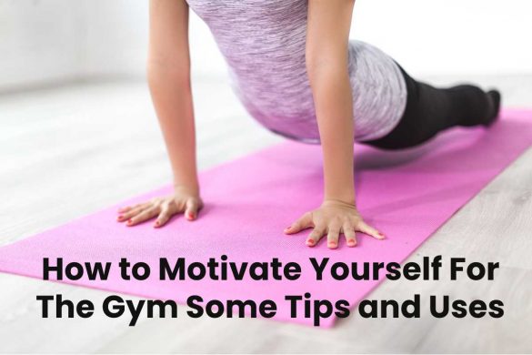 How to Motivate Yourself For The Gym Some Tips and Uses