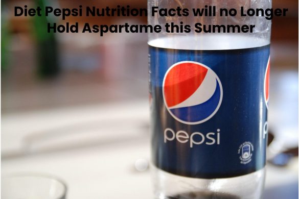 Diet Pepsi Nutrition Facts will no Longer Hold Aspartame this Summer
