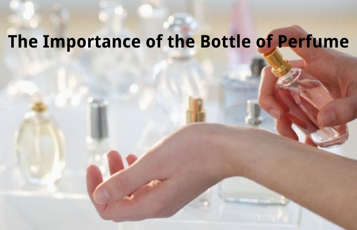 The Importance of the Bottle of Perfume