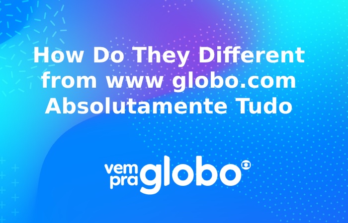 How Do They Different from www globo.com Absolutamente Tudo