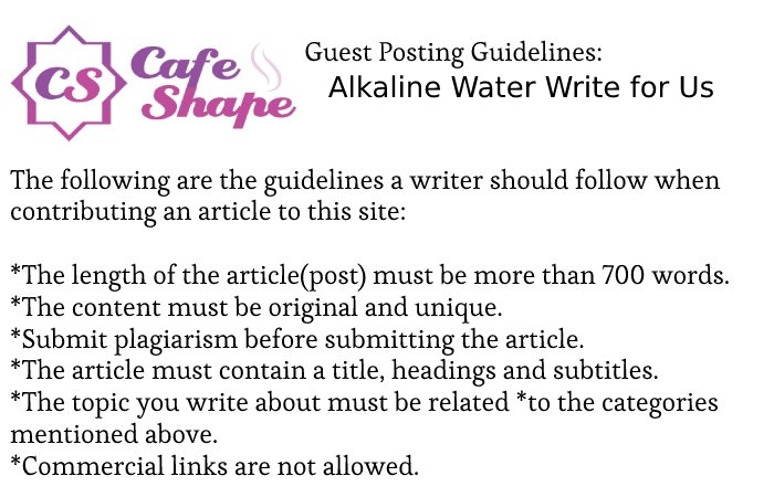 Guidelines of the Article – Alkaline Water Write for Us