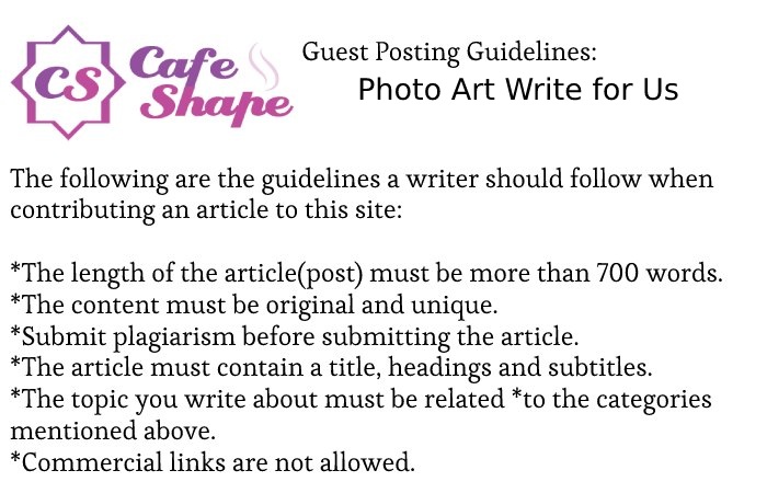 Guidelines of the Article – Photo Art Write for Us