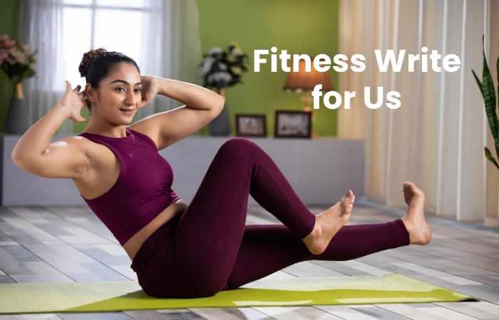 Fitness Write for Us – Guest Post, Contribute, and Submit Post (1)