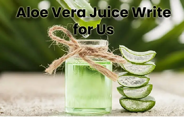 Aloe Vera Juice Write for Us