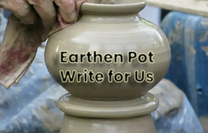 Earthen Pot Write for Us
