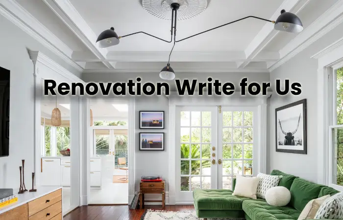 Renovation Write for Us – Submit and Contribute Post