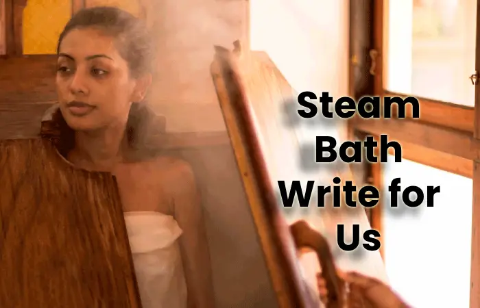 Steam Bath Write for Us
