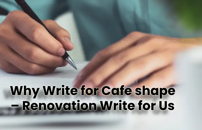 Why Write for Cafe shape – Renovation Write for Us