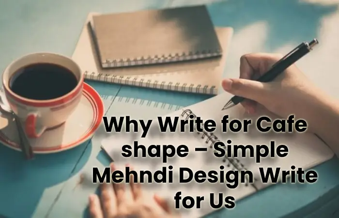 Why Write for Cafe shape – Simple Mehndi Design Write for Us
