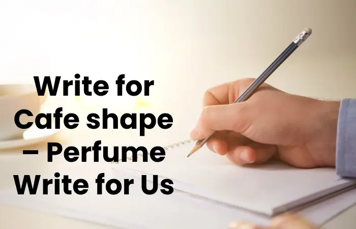 Why Write for Us – Perfume Write for Us