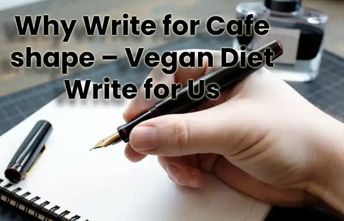 Why Write for Cafe shape – Vegan Diet Write for Us