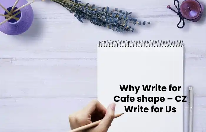 Why Write for Cafe shape – CZ Write for Us