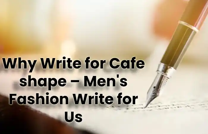 Why Write for Cafe shape – Men's Fashion Write for Us